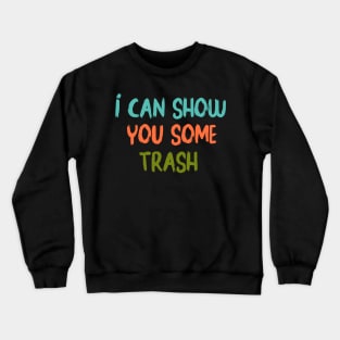 I Can Show You Some Trash - funny Crewneck Sweatshirt